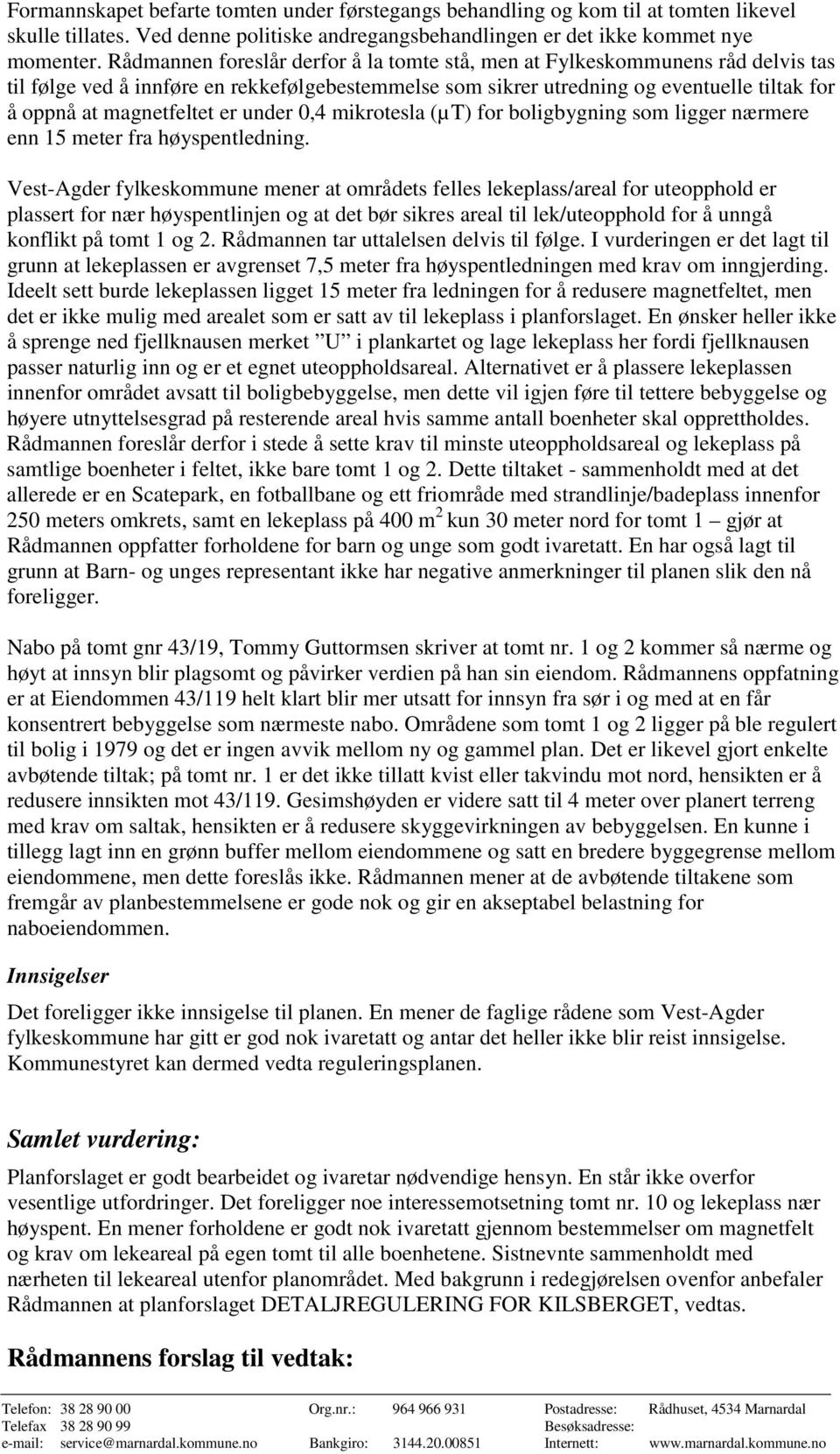 er under 0,4 mikrotesla (µt) for boligbygning som ligger nærmere enn 15 meter fra høyspentledning.