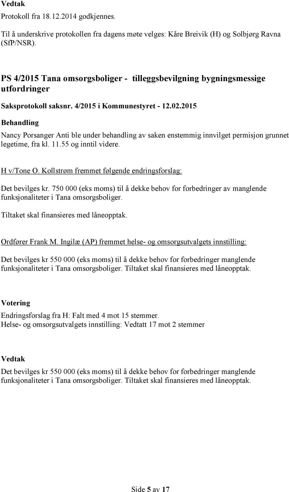 2015 Nancy Porsanger Anti ble under behandling av saken enstemmig innvilget permisjon grunnet legetime, fra kl. 11.55 og inntil videre. H v/tone O.