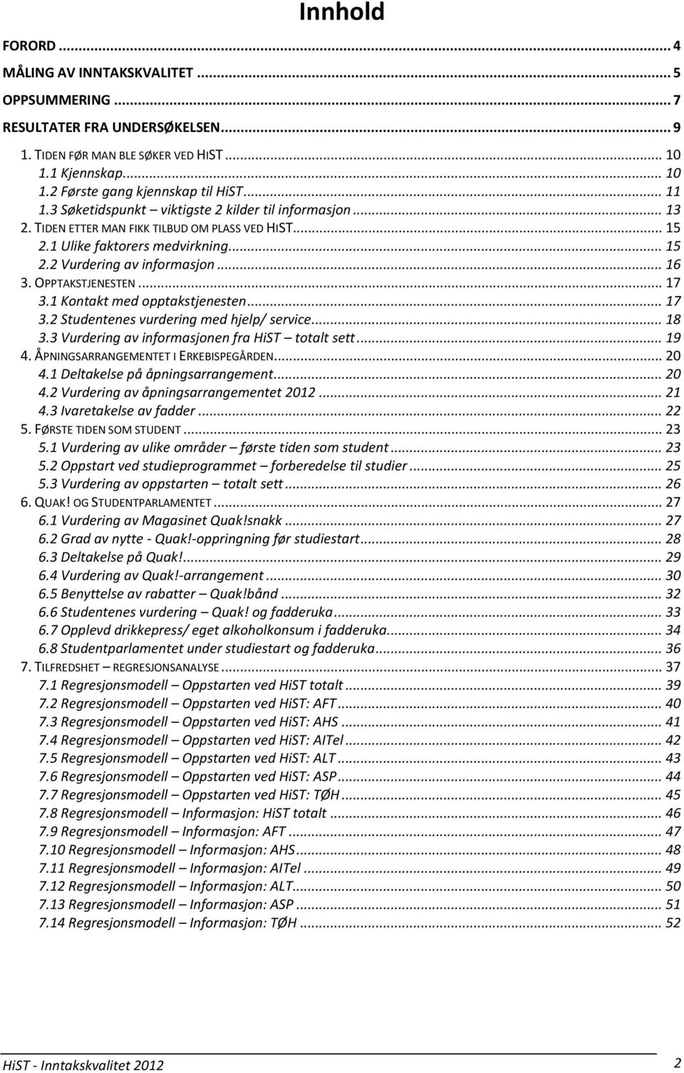 OPPTAKSTJENESTEN... 17 3.1 Kontakt med opptakstjenesten... 17 3.2 Studentenes vurdering med hjelp/ service... 18 3.3 Vurdering av informasjonen fra HiST totalt sett... 19 4.