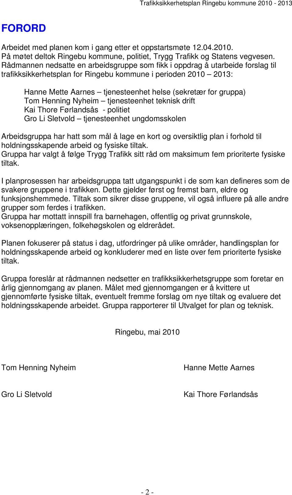 gruppa) Tom Henning Nyheim tjenesteenhet teknisk drift Kai Thore Førlandsås - politiet Gro Li Sletvold tjenesteenhet ungdomsskolen Arbeidsgruppa har hatt som mål å lage en kort og oversiktlig plan i