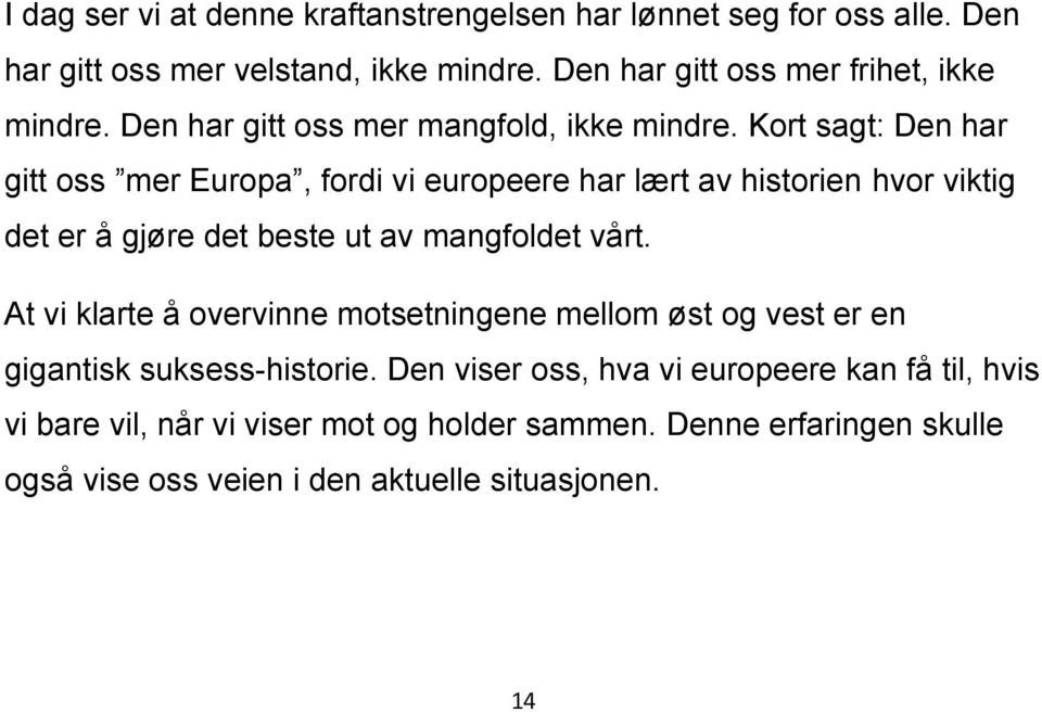 Kort sagt: Den har gitt oss mer Europa, fordi vi europeere har lært av historien hvor viktig det er å gjøre det beste ut av mangfoldet vårt.