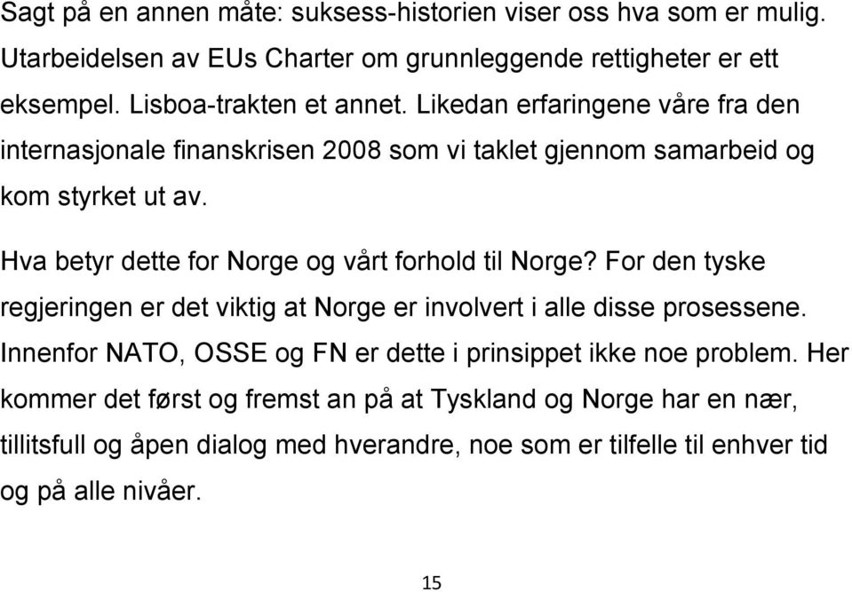 Hva betyr dette for Norge og vårt forhold til Norge? For den tyske regjeringen er det viktig at Norge er involvert i alle disse prosessene.