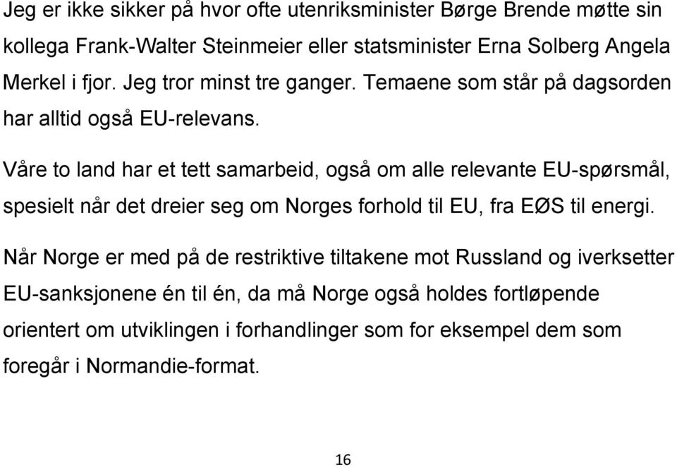 Våre to land har et tett samarbeid, også om alle relevante EU-spørsmål, spesielt når det dreier seg om Norges forhold til EU, fra EØS til energi.