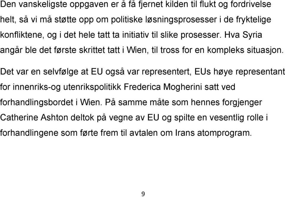 Det var en selvfølge at EU også var representert, EUs høye representant for innenriks-og utenrikspolitikk Frederica Mogherini satt ved forhandlingsbordet i