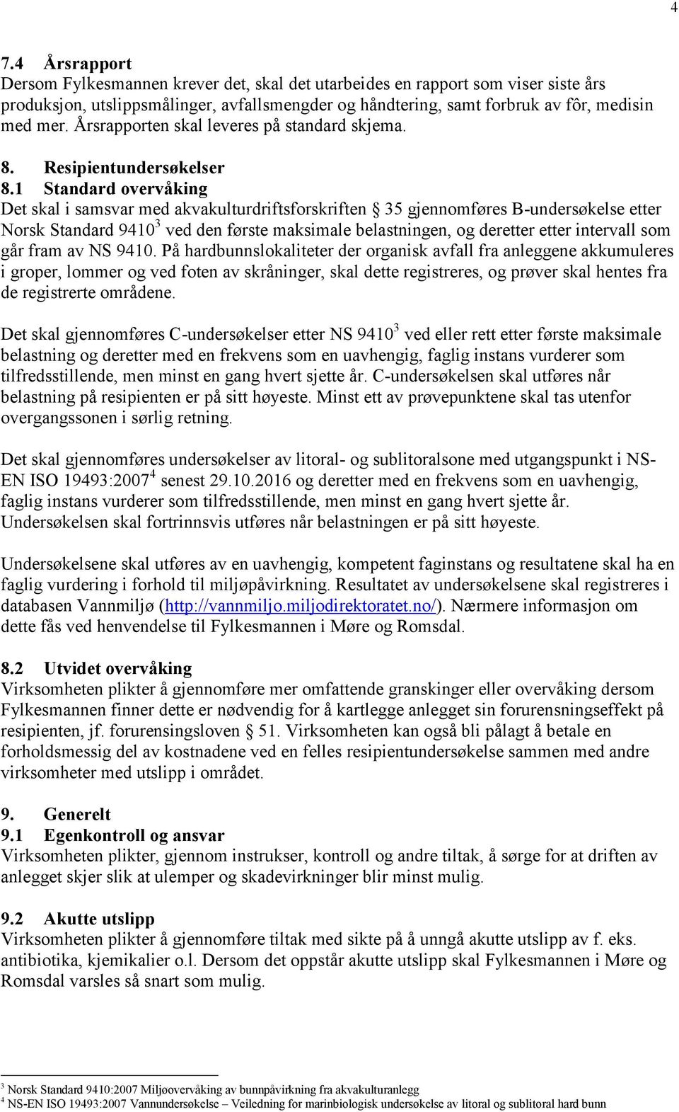 1 Standard overvåking Det skal i samsvar med akvakulturdriftsforskriften 35 gjennomføres B-undersøkelse etter Norsk Standard 9410 3 ved den første maksimale belastningen, og deretter etter intervall