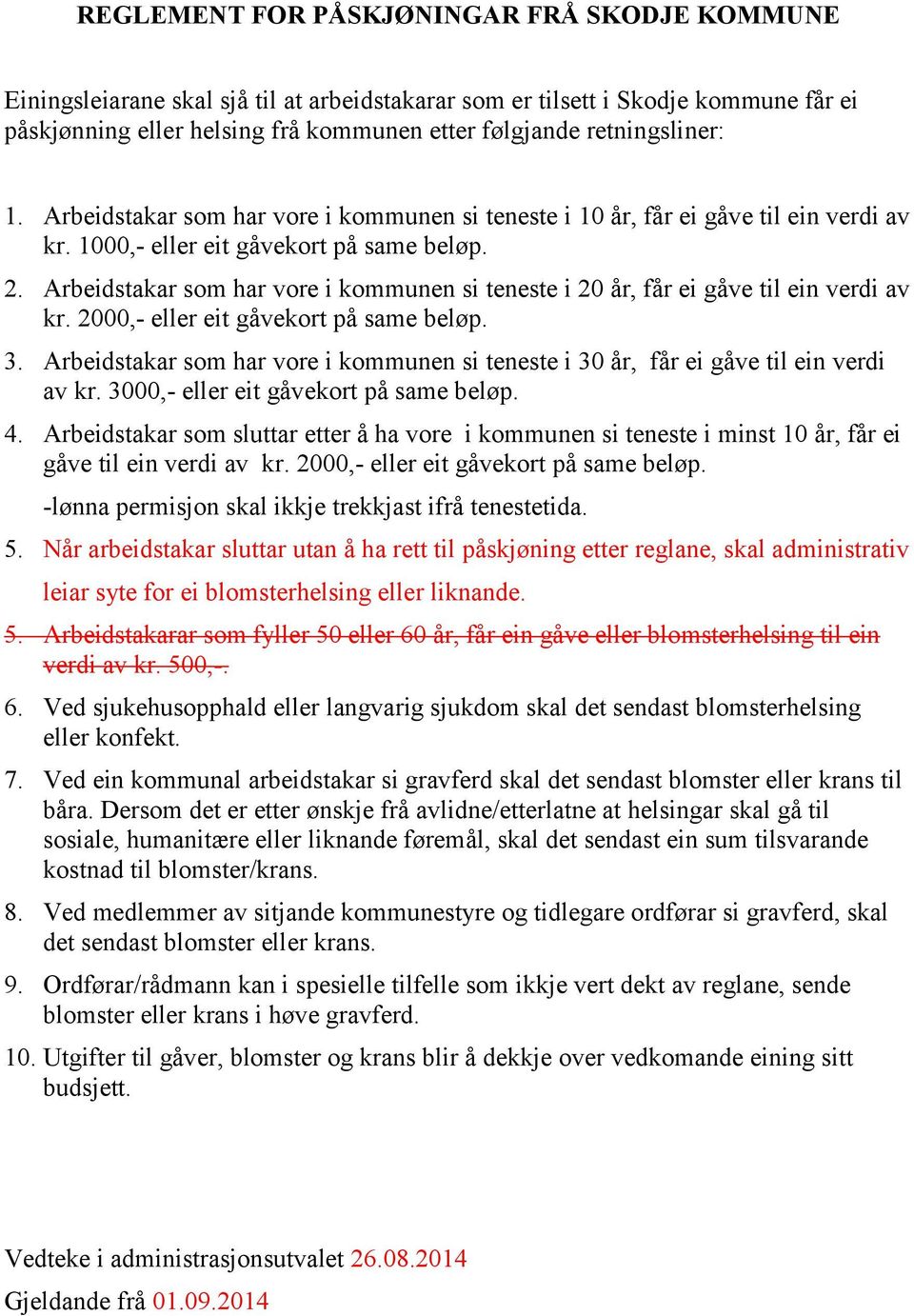 Arbeidstakar som har vore i kommunen si teneste i 20 år, får ei gåve til ein verdi av kr. 2000,- eller eit gåvekort på same beløp. 3.