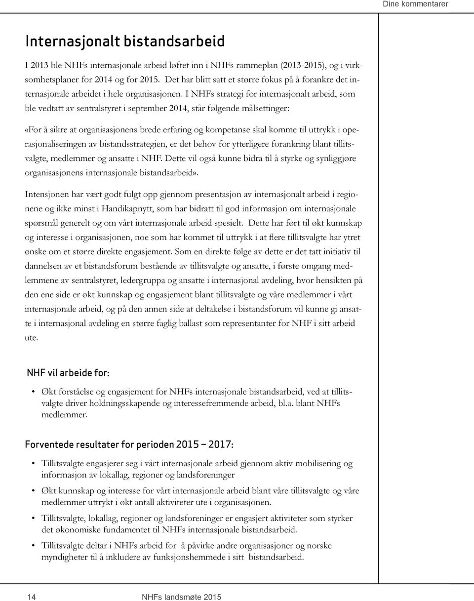 I NHFs strategi for internasjonalt arbeid, som ble vedtatt av sentralstyret i september 2014, står følgende målsettinger: «For å sikre at organisasjonens brede erfaring og kompetanse skal komme til