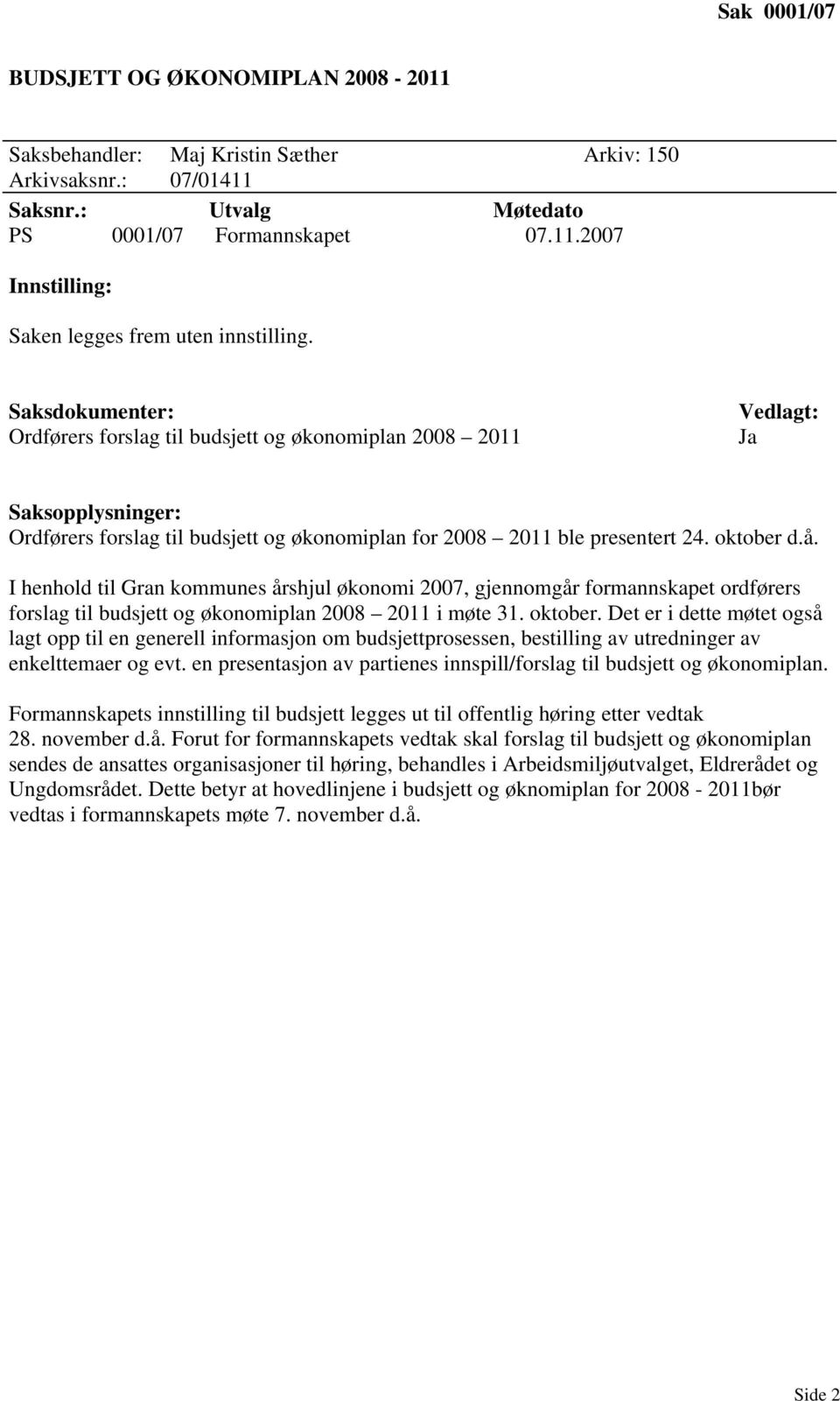 I henhold til Gran kommunes årshjul økonomi 2007, gjennomgår formannskapet ordførers forslag til budsjett og økonomiplan 2008 2011 i møte 31. oktober.