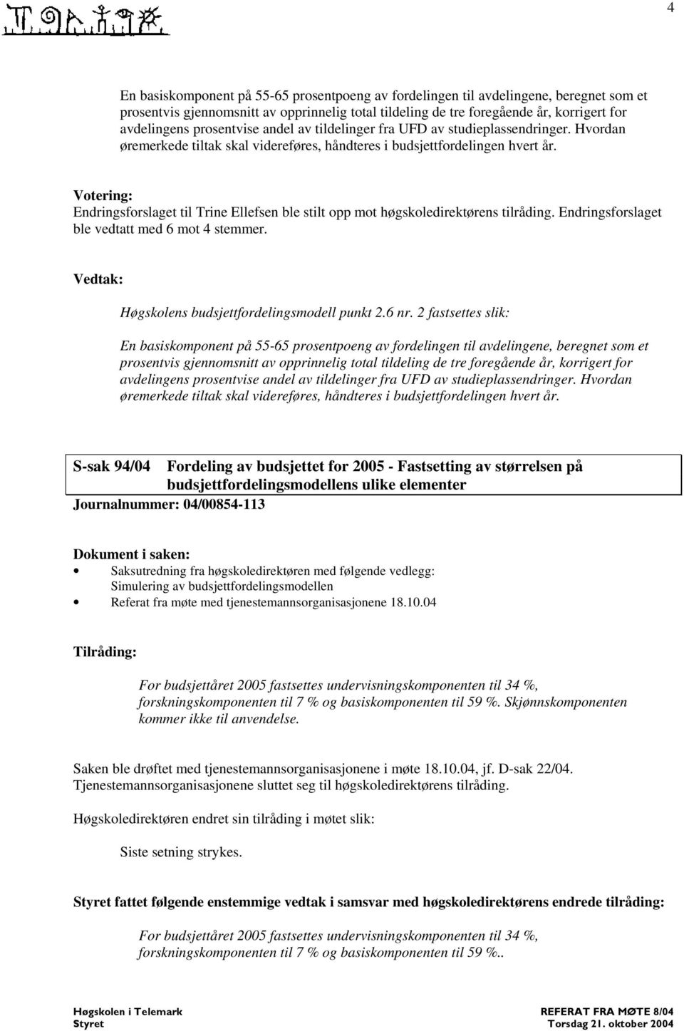 Votering: Endringsforslaget til Trine Ellefsen ble stilt opp mot høgskoledirektørens tilråding. Endringsforslaget ble vedtatt med 6 mot 4 stemmer. Vedtak: Høgskolens budsjettfordelingsmodell punkt 2.