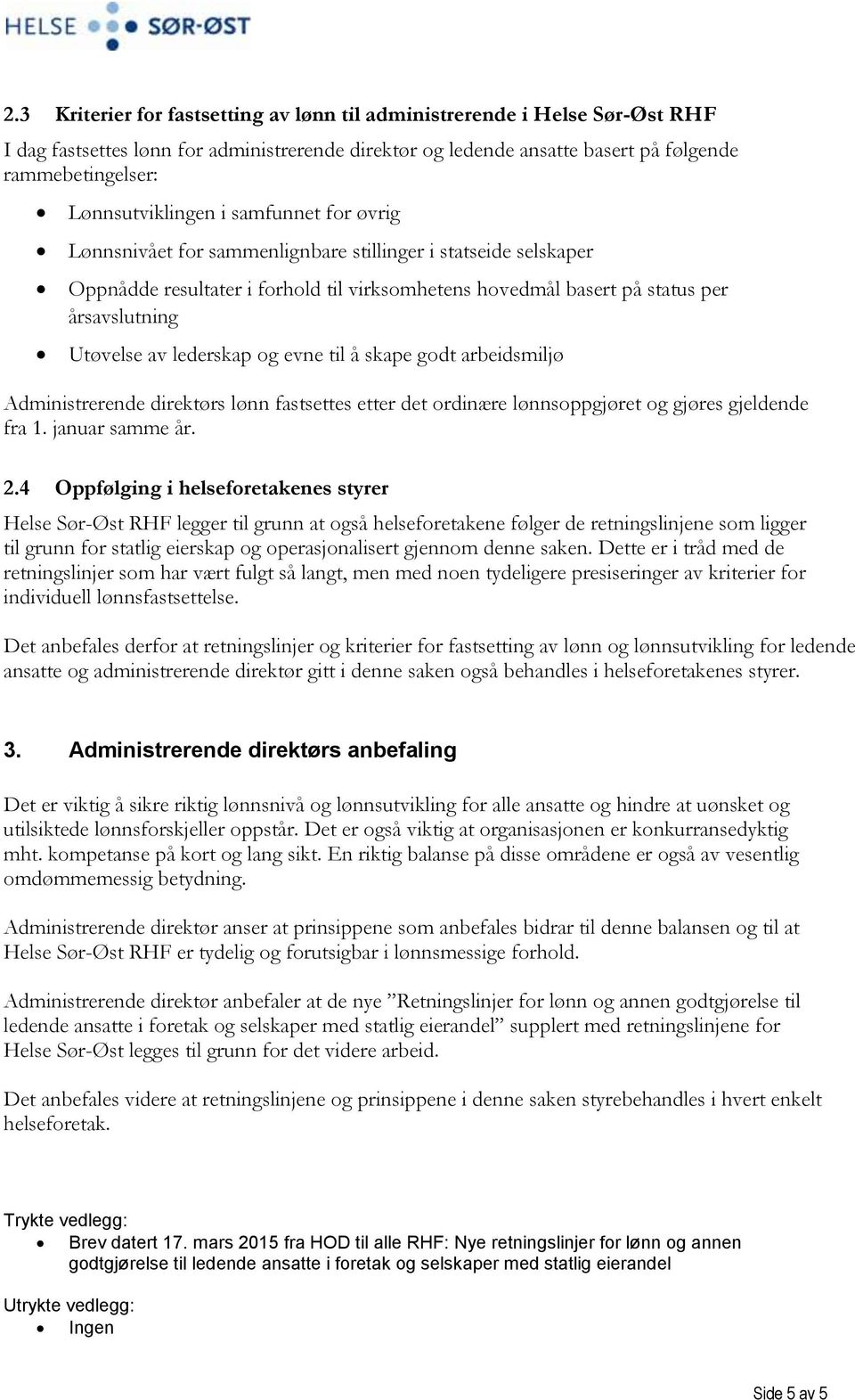 Utøvelse av lederskap og evne til å skape godt arbeidsmiljø Administrerende direktørs lønn fastsettes etter det ordinære lønnsoppgjøret og gjøres gjeldende fra 1. januar samme år. 2.