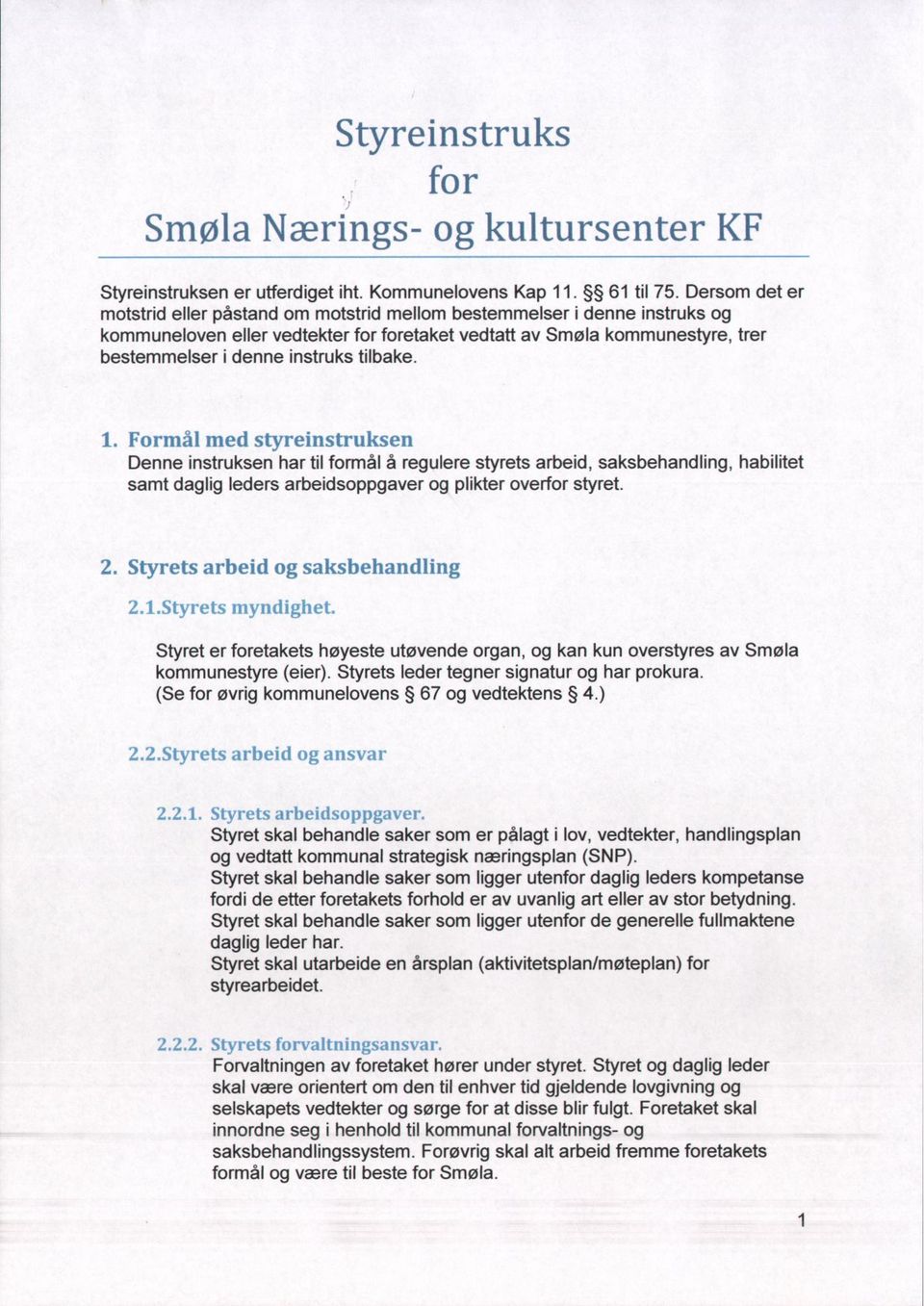 tilbake. 1. Formål med styreinstruksen Denne instruksen har til formål å regulere styrets arbeid, saksbehandling, habilitet samt daglig leders arbeidsoppgaver og plikter overfor styret. 2.