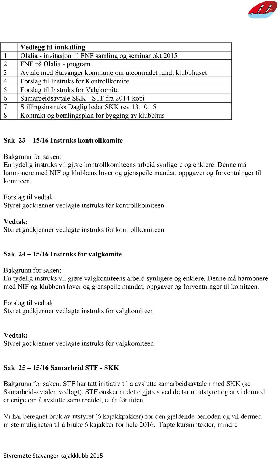 15 8 Kontrakt og betalingsplan for bygging av klubbhus Sak 23 15/16 Instruks kontrollkomite Bakgrunn for saken: En tydelig instruks vil gjøre kontrollkomiteens arbeid synligere og enklere.