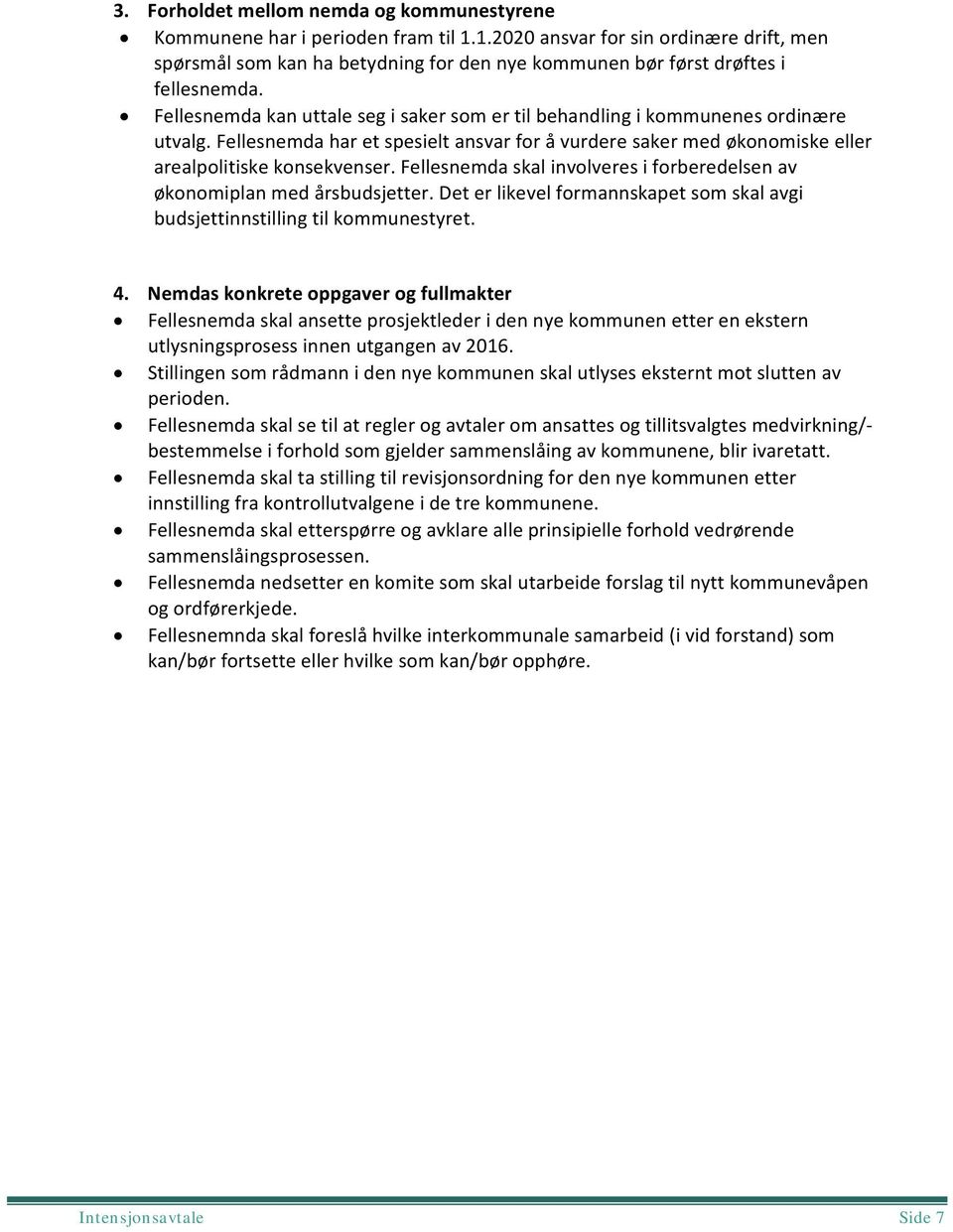 Fellesnemda kan uttale seg i saker som er til behandling i kommunenes ordinære utvalg. Fellesnemda har et spesielt ansvar for å vurdere saker med økonomiske eller arealpolitiske konsekvenser.