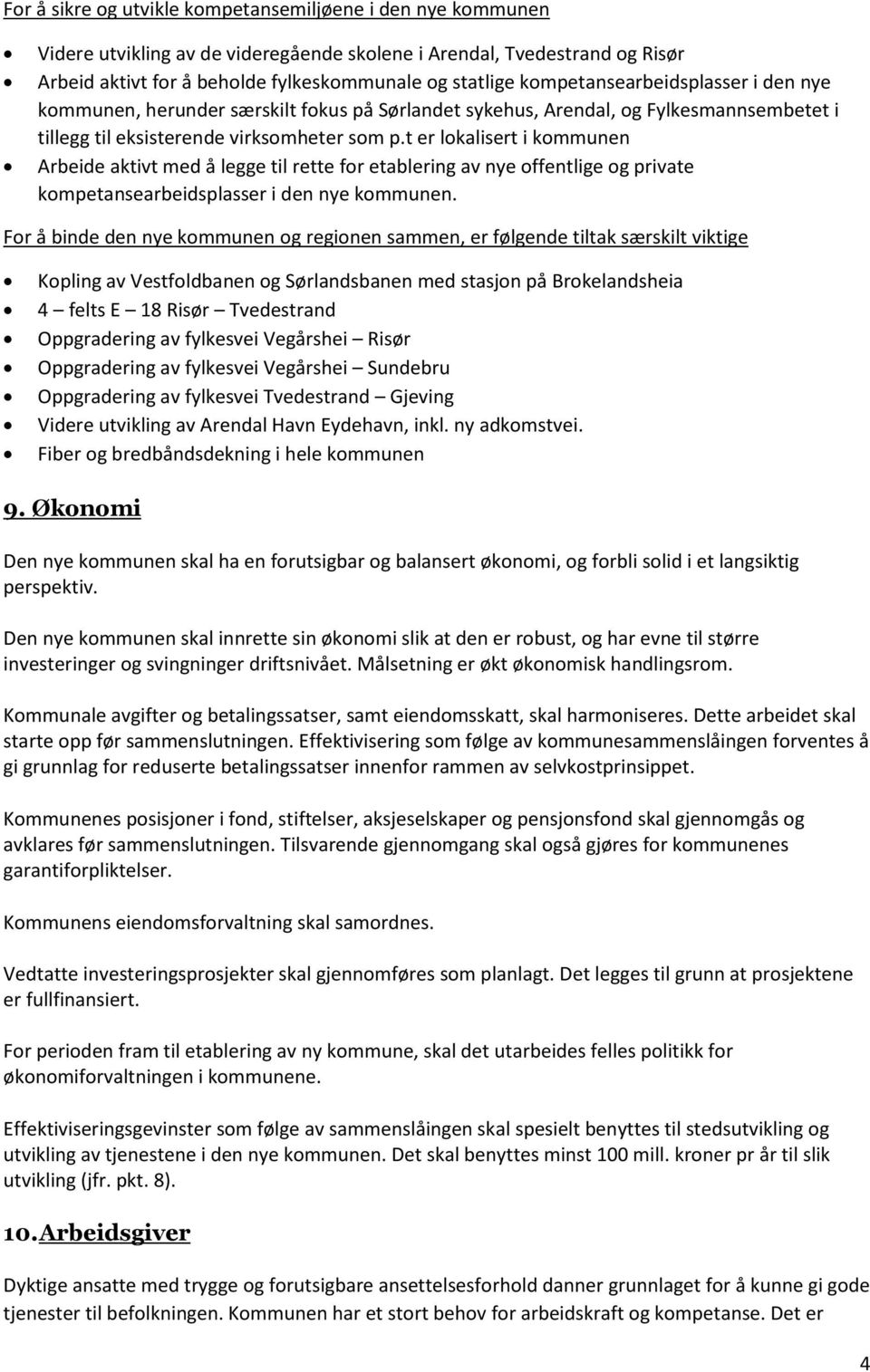 t er lokalisert i kommunen Arbeide aktivt med å legge til rette for etablering av nye offentlige og private kompetansearbeidsplasser i den nye kommunen.