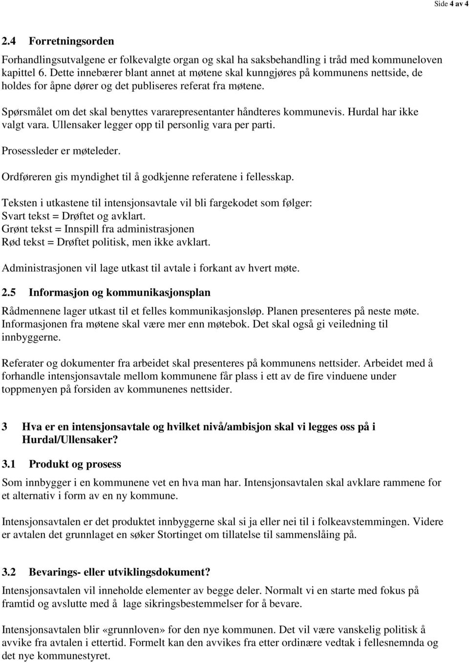 Spørsmålet om det skal benyttes vararepresentanter håndteres kommunevis. Hurdal har ikke valgt vara. Ullensaker legger opp til personlig vara per parti. Prosessleder er møteleder.