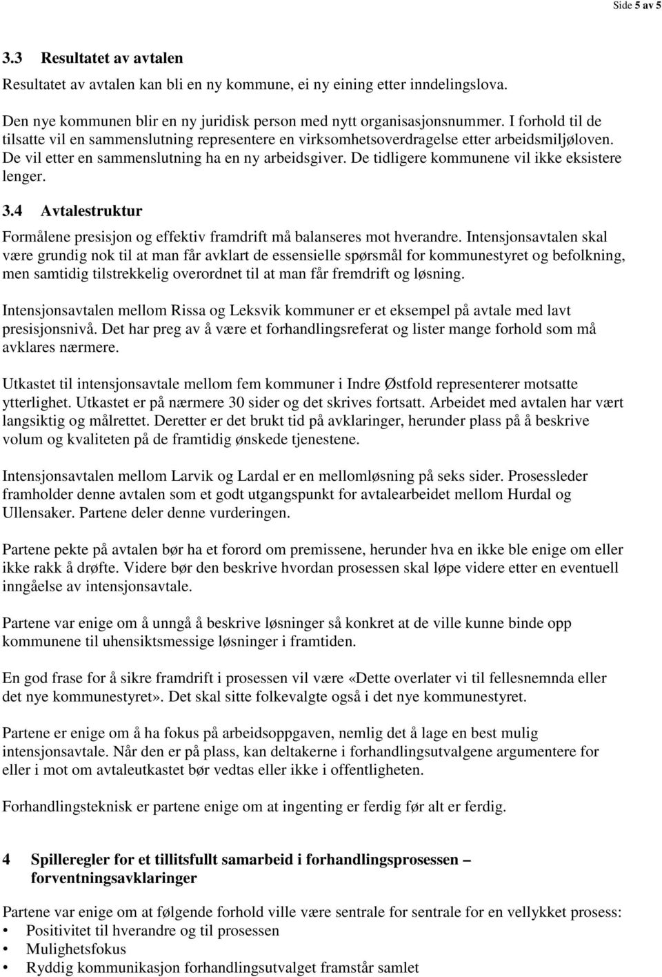 De tidligere kommunene vil ikke eksistere lenger. 3.4 Avtalestruktur Formålene presisjon og effektiv framdrift må balanseres mot hverandre.