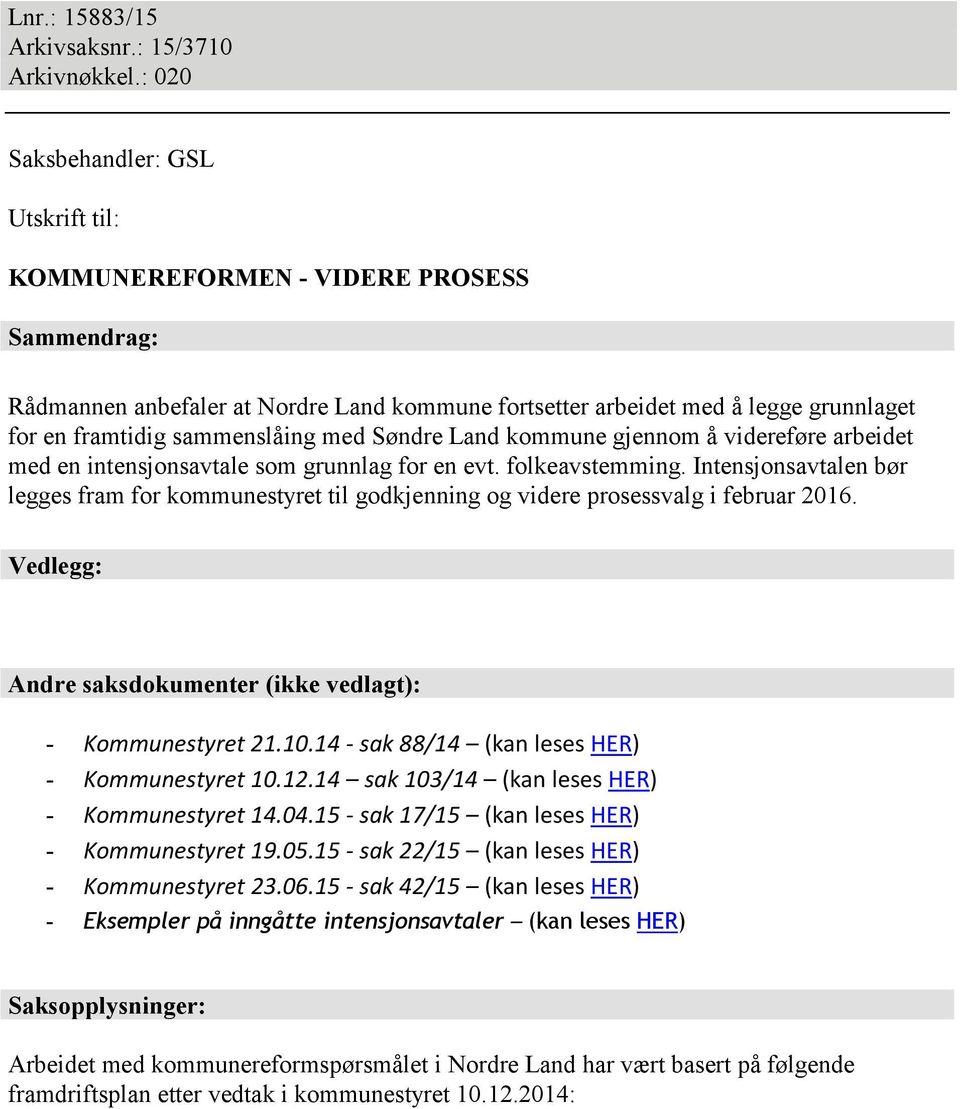 med Søndre Land kommune gjennom å videreføre arbeidet med en intensjonsavtale som grunnlag for en evt. folkeavstemming.