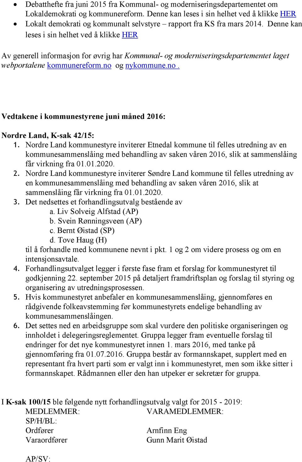 Denne kan leses i sin helhet ved å klikke HER Av generell informasjon for øvrig har Kommunal- og moderniseringsdepartementet laget webportalene kommunereform.no 