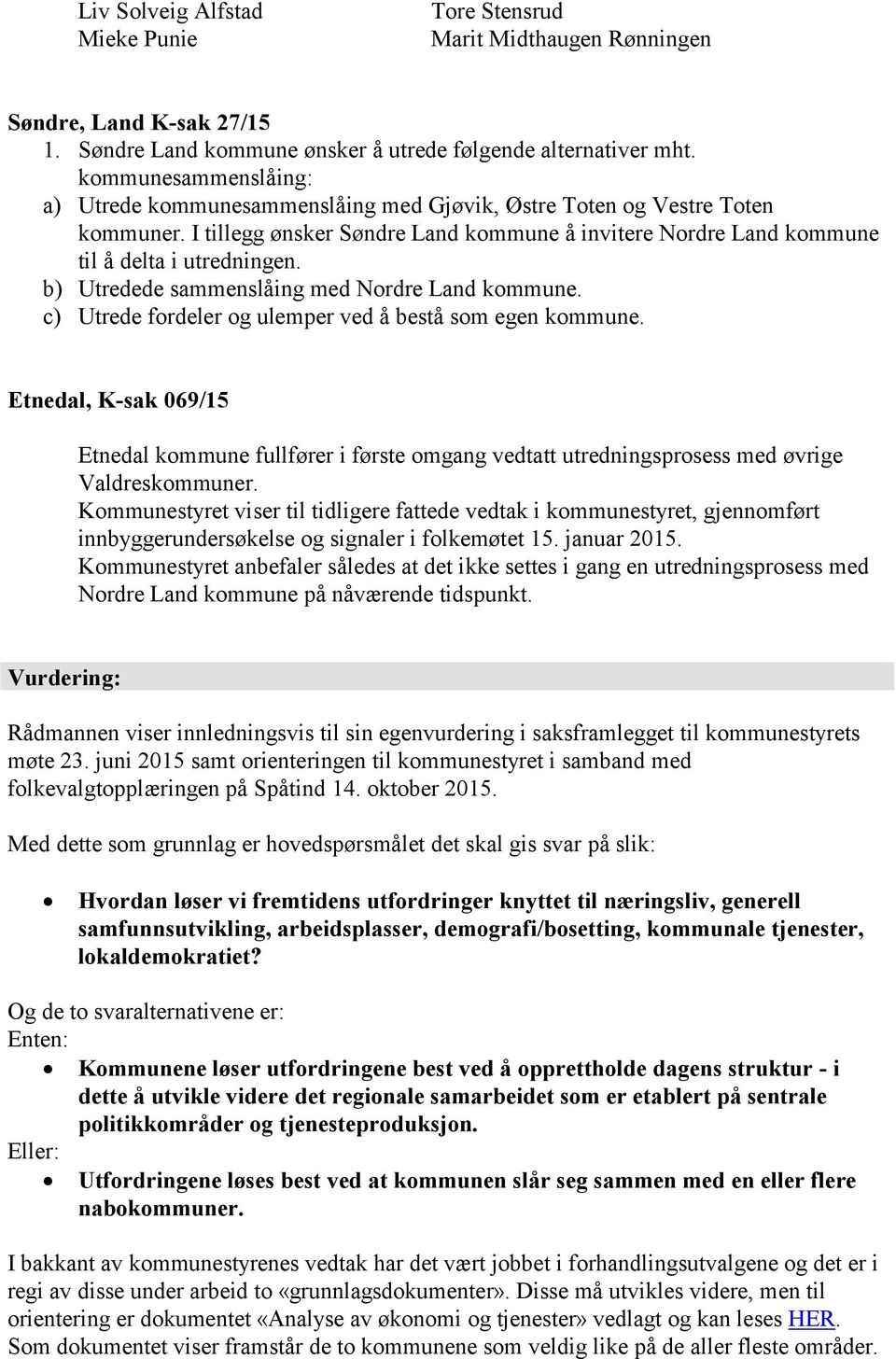 b) Utredede sammenslåing med Nordre Land kommune. c) Utrede fordeler og ulemper ved å bestå som egen kommune.