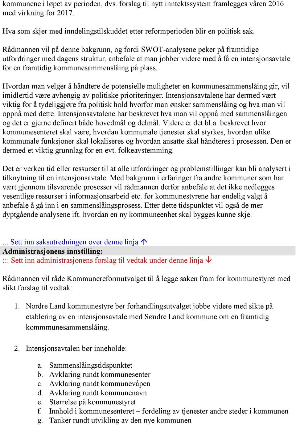 kommunesammenslåing på plass. Hvordan man velger å håndtere de potensielle muligheter en kommunesammenslåing gir, vil imidlertid være avhengig av politiske prioriteringer.