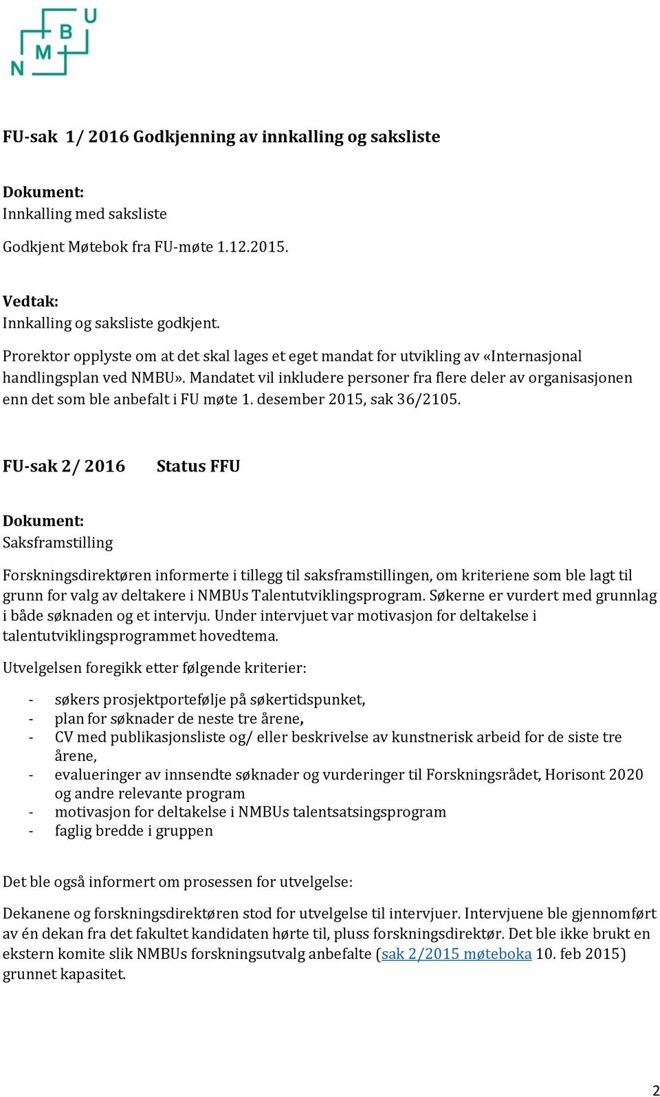 Mandatet vil inkludere personer fra flere deler av organisasjonen enn det som ble anbefalt i FU møte 1. desember 2015, sak 36/2105.