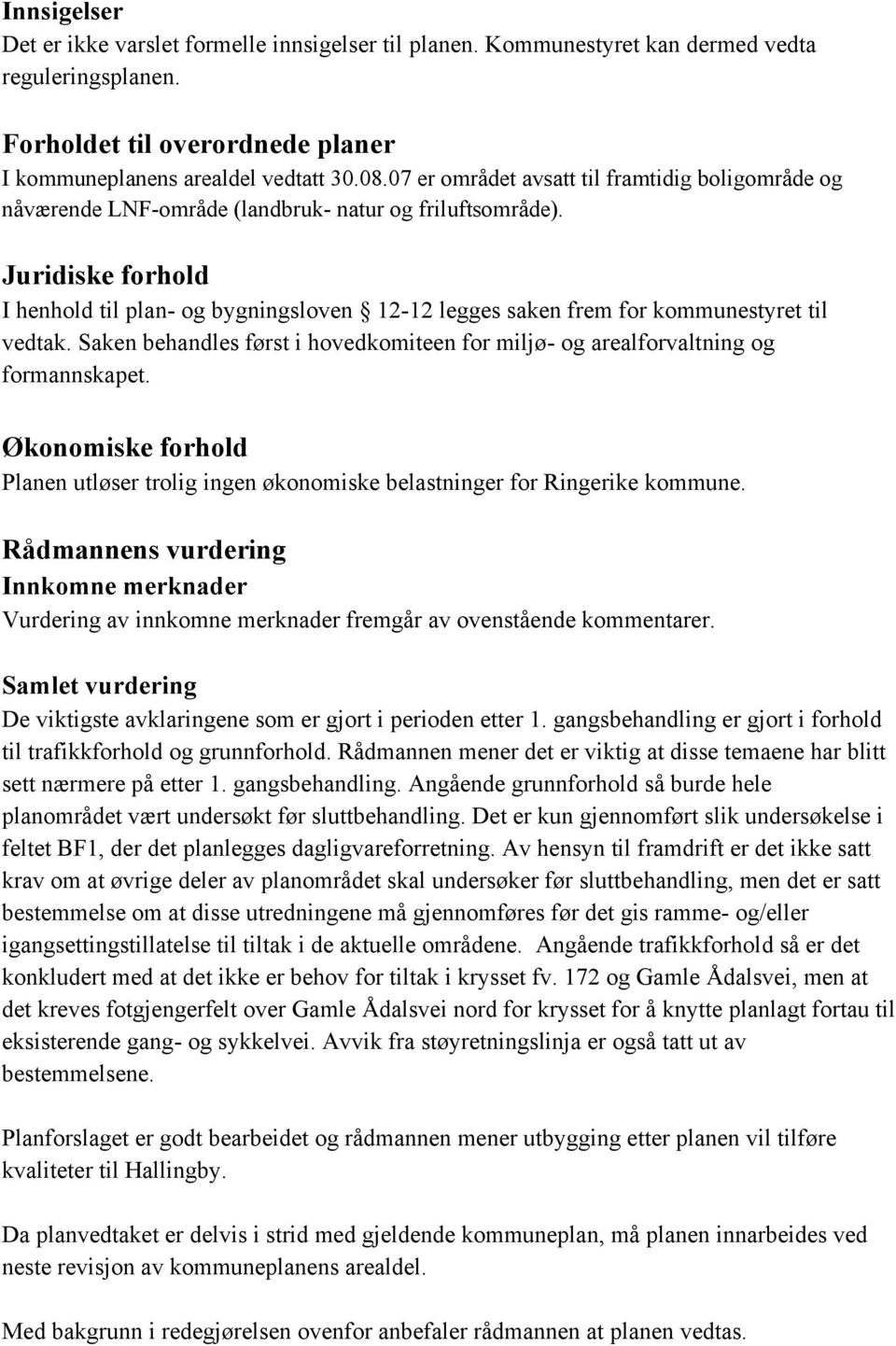 Juridiske forhold I henhold til plan- og bygningsloven 12-12 legges saken frem for kommunestyret til vedtak. Saken behandles først i hovedkomiteen for miljø- og arealforvaltning og formannskapet.