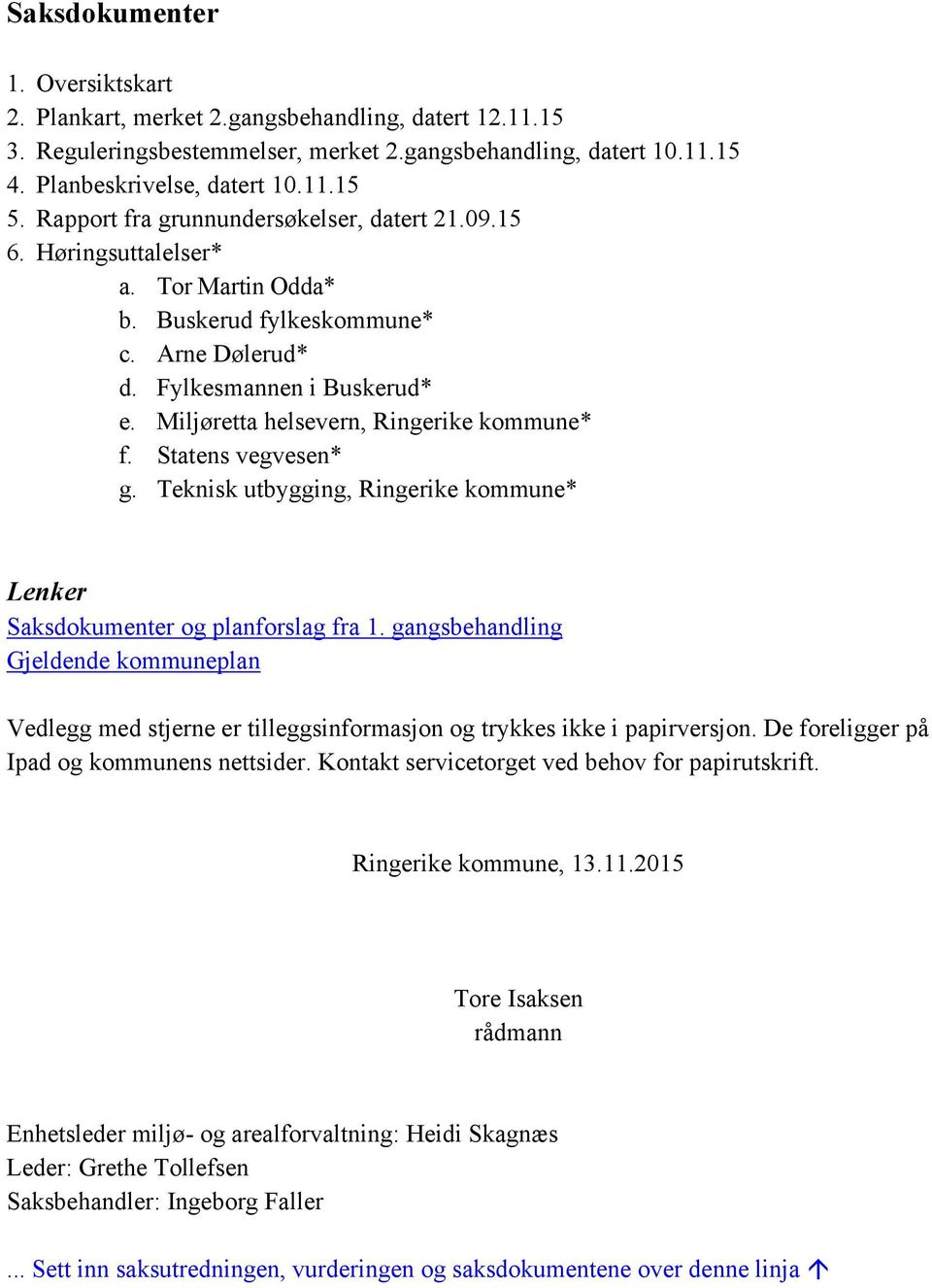 Miljøretta helsevern, Ringerike kommune* f. Statens vegvesen* g. Teknisk utbygging, Ringerike kommune* Lenker Saksdokumenter og planforslag fra 1.