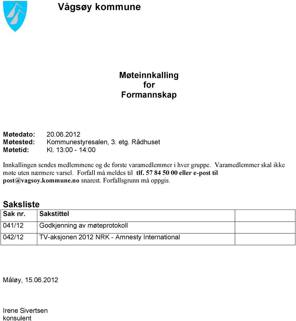 Forfall må meldes til tlf. 57 84 50 00 eller e-post til post@vagsoy.kommune.no snarest. Forfallsgrunn må oppgis. Saksliste Sak nr.