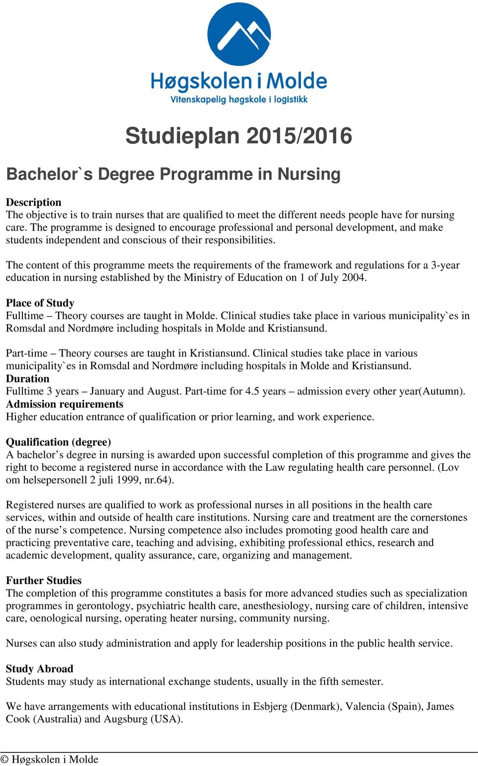The content of this programme meets the requirements of the framework and regulations for a 3-year education in nursing established by the Ministry of Education on 1 of July 2004.