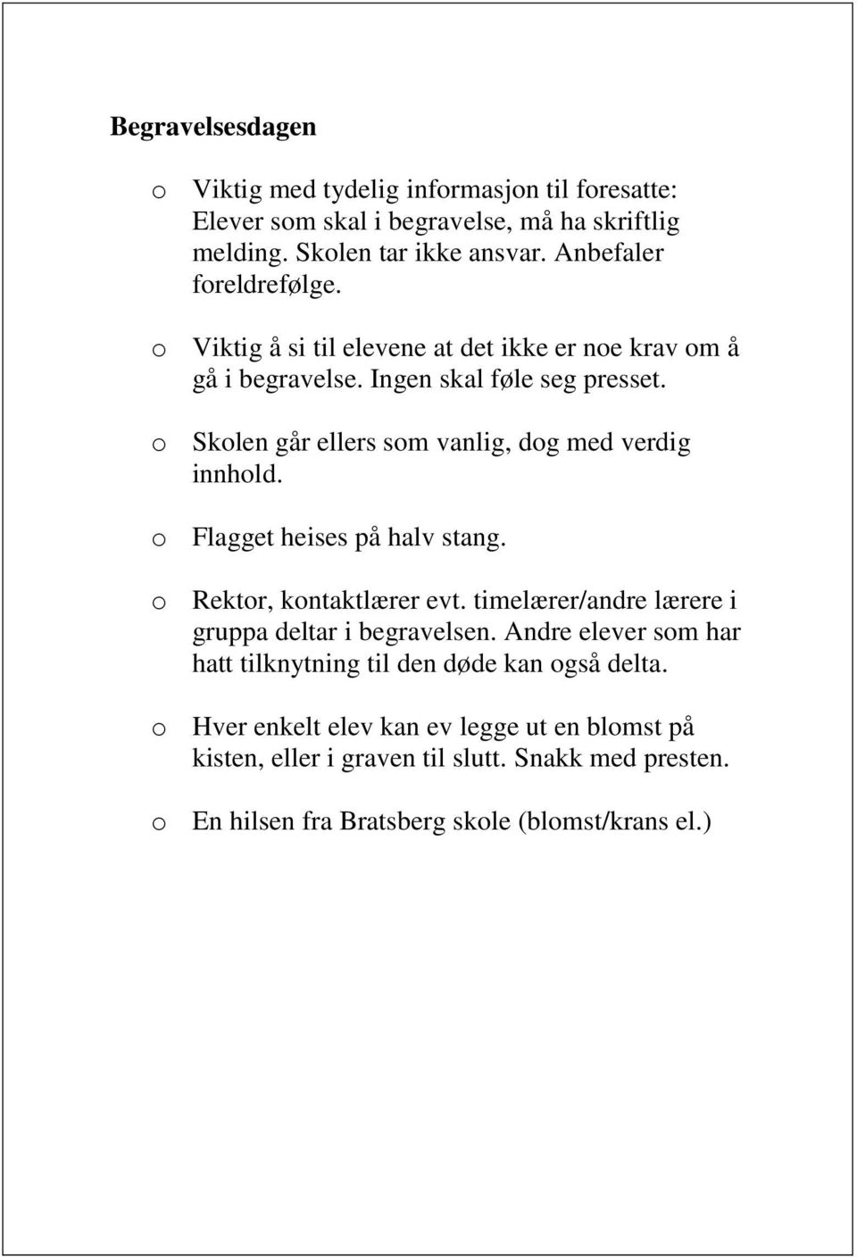 o Skolen går ellers som vanlig, dog med verdig innhold. o Flagget heises på halv stang. o Rektor, kontaktlærer evt.