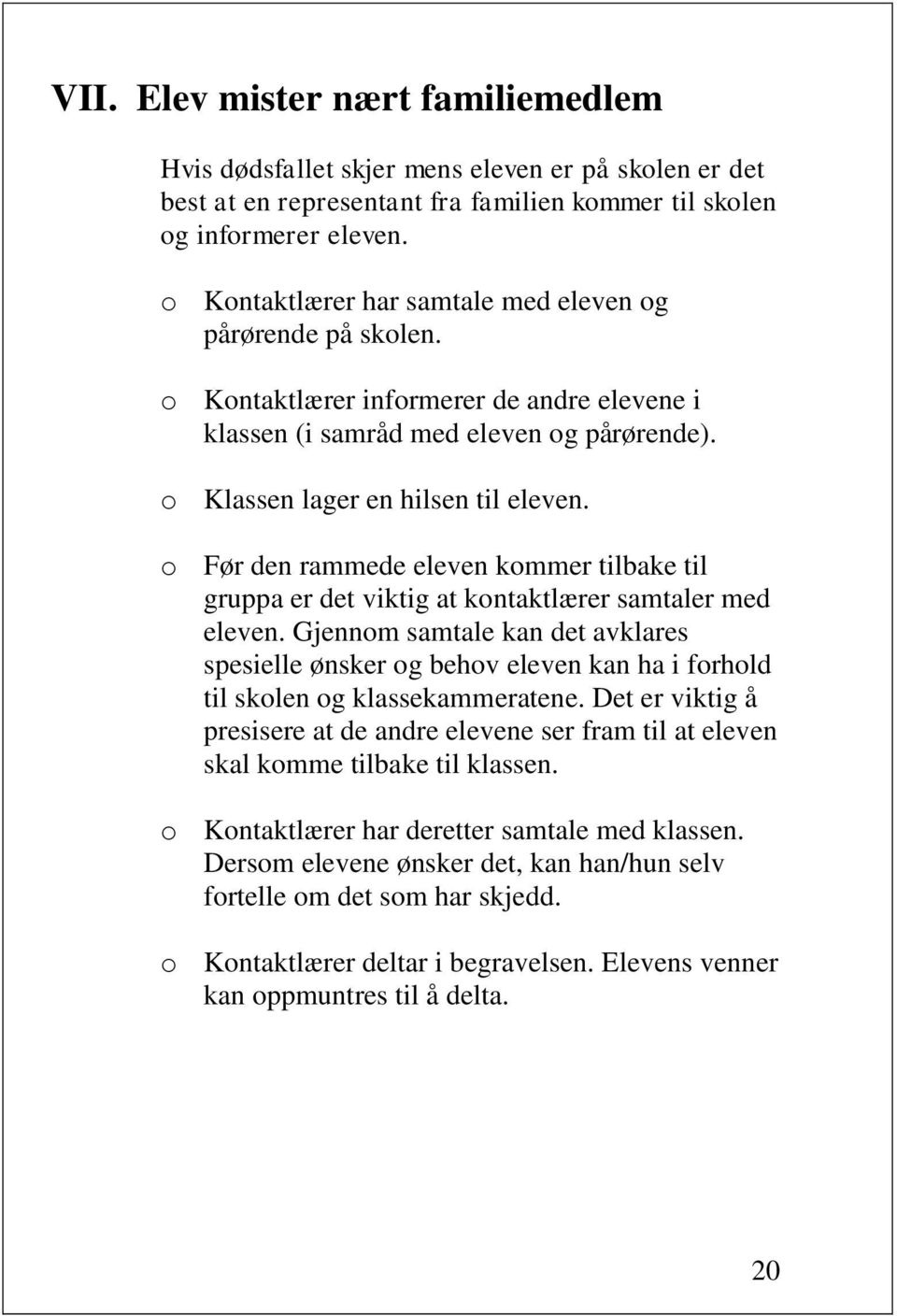 o Før den rammede eleven kommer tilbake til gruppa er det viktig at kontaktlærer samtaler med eleven.