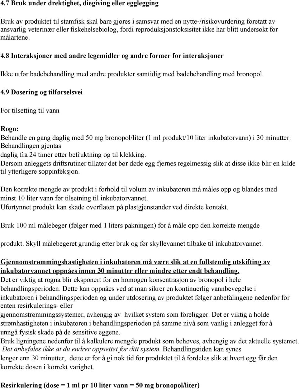 8 Interaksjoner med andre legemidler og andre former for interaksjoner Ikke utfør badebehandling med andre produkter samtidig med badebehandling med bronopol. 4.