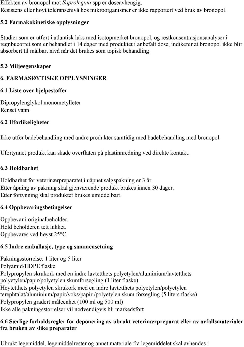 dose, indikerer at bronopol ikke blir absorbert til målbart nivå når det brukes som topisk behandling. 5.3 Miljøegenskaper 6. FARMASØYTISKE OPPLYSNINGER 6.