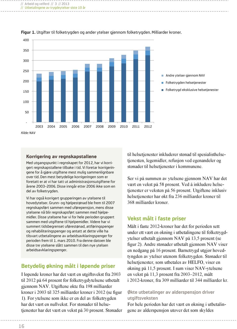 for 2012, har vi korrigert regnskapstallene tilbake i tid. Vi foretar korrigeringene for å gjøre utgiftene mest mulig sammenlignbare over tid.