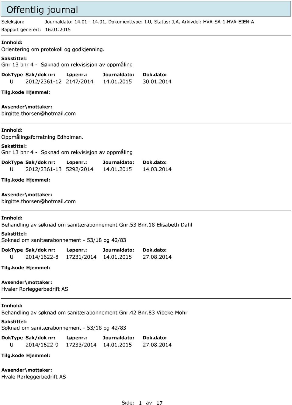 Gnr 13 bnr 4 - Søknad om rekvisisjon av oppmåling 2012/2361-13 5292/2014 14.03.2014 birgitte.thorsen@hotmail.com Behandling av søknad om sanitærabonnement Gnr.53 Bnr.