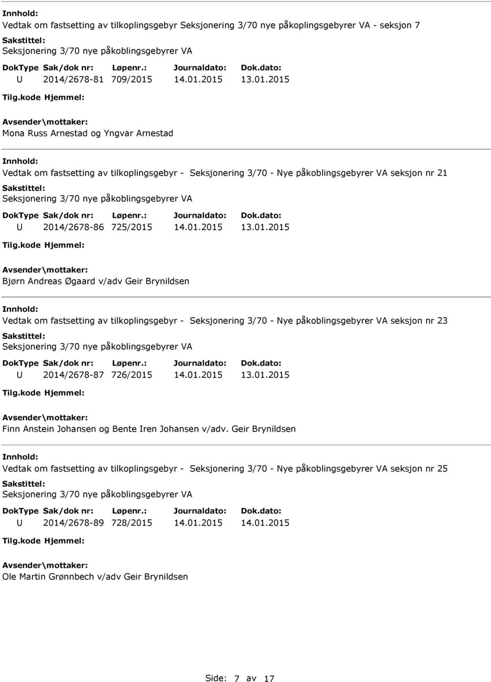 fastsetting av tilkoplingsgebyr - Seksjonering 3/70 - Nye påkoblingsgebyrer VA seksjon nr 23 2014/2678-87 726/2015 Finn Anstein Johansen og Bente ren Johansen v/adv.