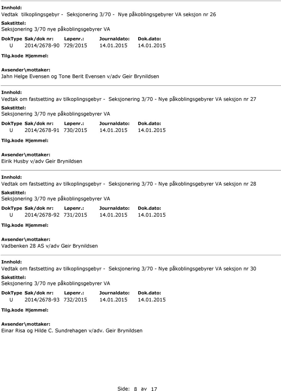 fastsetting av tilkoplingsgebyr - Seksjonering 3/70 - Nye påkoblingsgebyrer VA seksjon nr 28 2014/2678-92 731/2015 Vadbenken 28 AS v/adv Geir Brynildsen Vedtak om