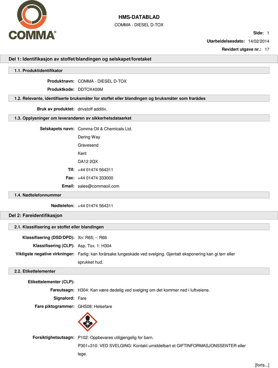Dering Way Gravesend Kent DA12 2QX Tlf: +44 01474 564311 Fax: +44 01474 333000 Email: sales@commaoil.com 1.4. Nødtelefonnummer Nødtelefon: +44 01474 564311 Del 2: Fareidentifikasjon 2.1. Klassifisering av stoffet eller blandingen Klassifisering (DSD/DPD): Xn: R65; -: R66 Klassifisering (CLP): Asp.