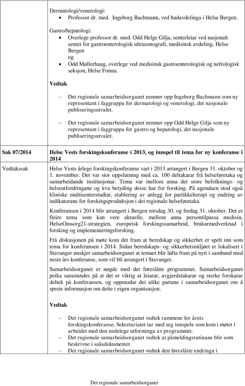 Odd Helge Gilja, senterleiar ved nasjonalt senter for gastroenterologisk ultrasonografi, medisinsk avdeling, Helse Bergen og Odd Møllerhaug, overlege ved medisinsk gastroenterologisk og nefrologisk