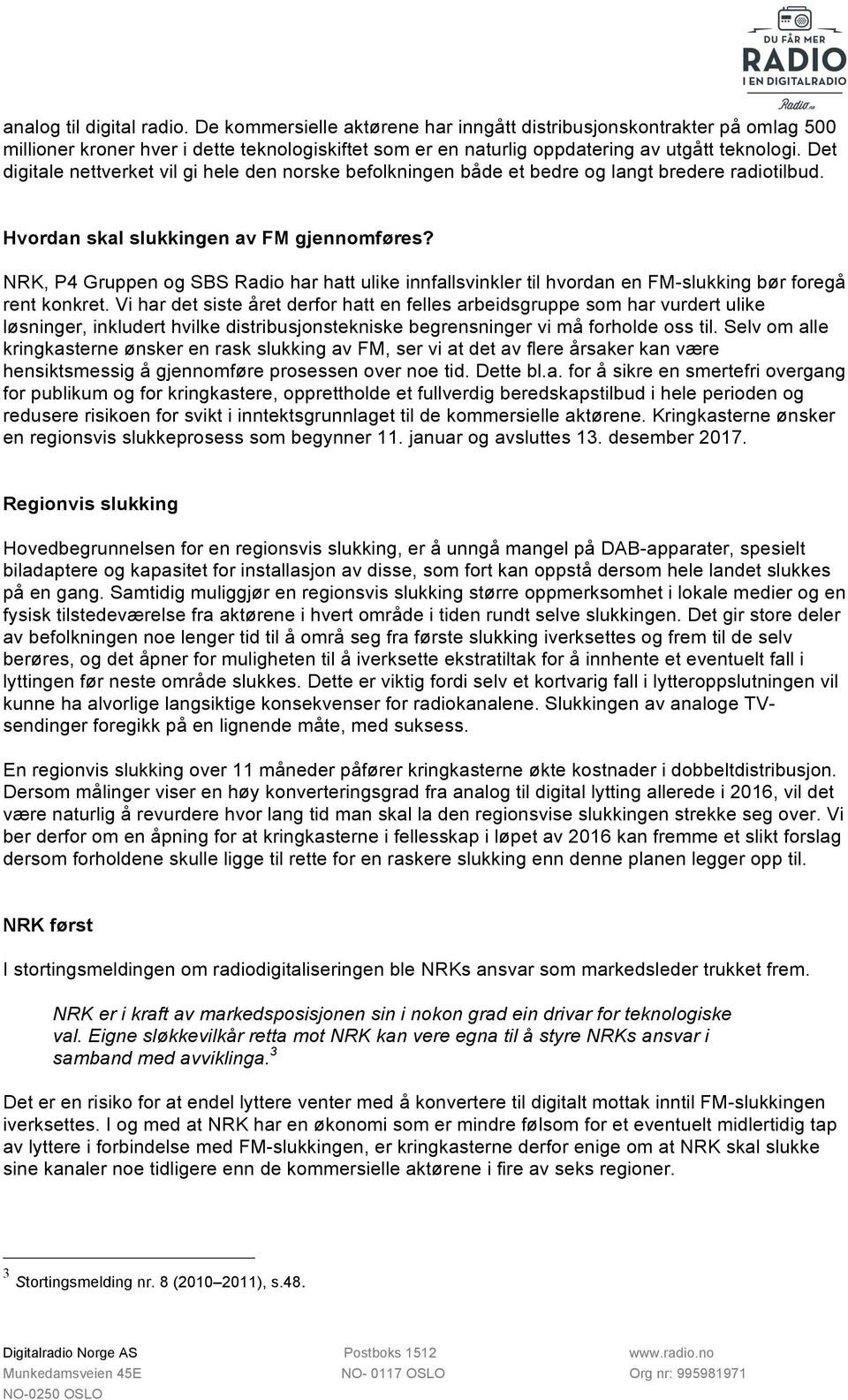 NRK, P4 Gruppen og SBS Radio har hatt ulike innfallsvinkler til hvordan en FM-slukking bør foregå rent konkret.