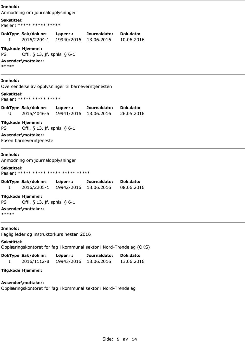 2016 Fosen barneverntjeneste Anmodning om journalopplysninger ***** ***** 2016/2205-1 19942/2016 08.06.