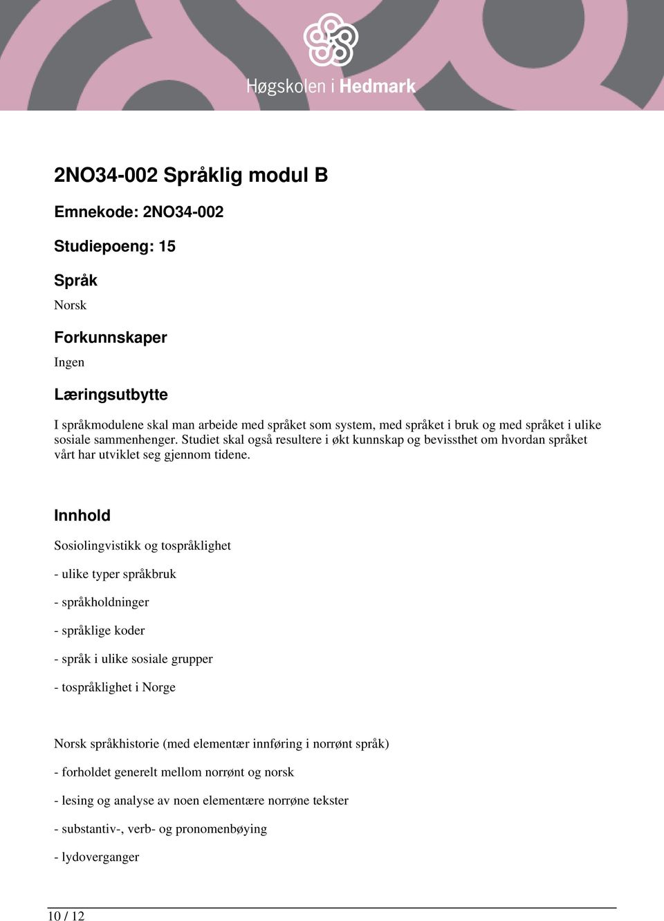 Innhold Sosiolingvistikk og tospråklighet - ulike typer språkbruk - språkholdninger - språklige koder - språk i ulike sosiale grupper - tospråklighet i Norge Norsk språkhistorie