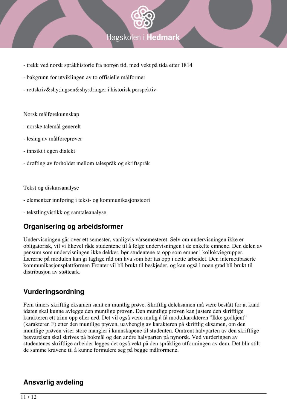 tekst- og kommunikasjonsteori - tekstlingvistikk og samtaleanalyse Organisering og arbeidsformer Undervisningen går over ett semester, vanligvis vårsemesteret.