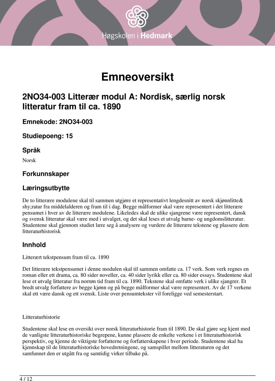 middelalderen og fram til i dag. Begge målformer skal være representert i det litterære pensumet i hver av de litterære modulene.