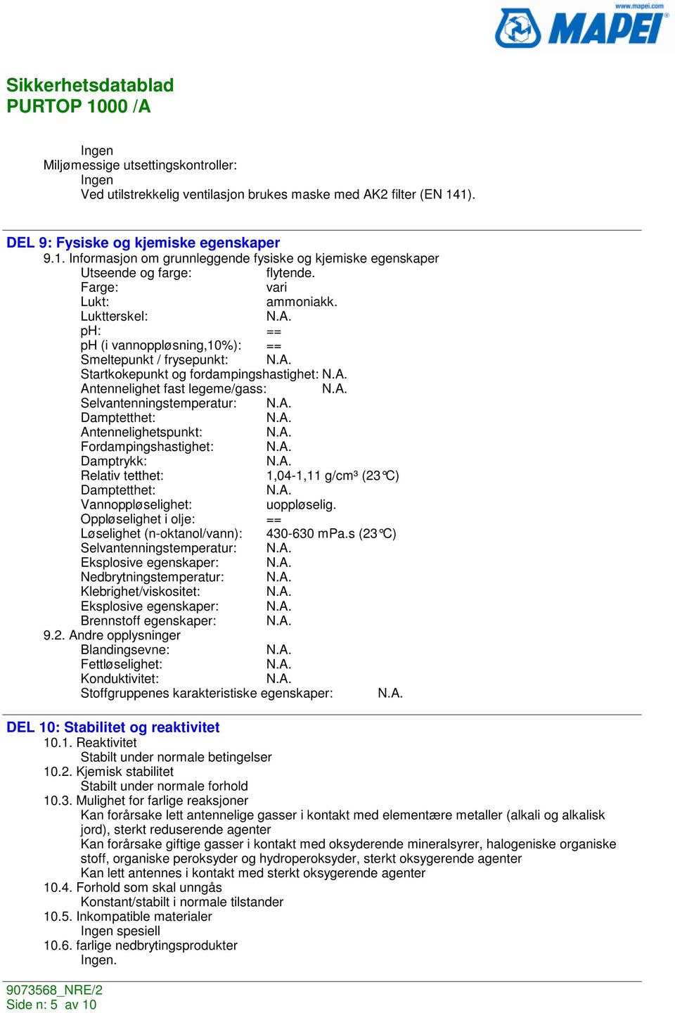 Luktterskel: ph: == ph (i vannoppløsning,10%): == Smeltepunkt / frysepunkt: Startkokepunkt og fordampingshastighet: Antennelighet fast legeme/gass: Selvantenningstemperatur: Damptetthet: