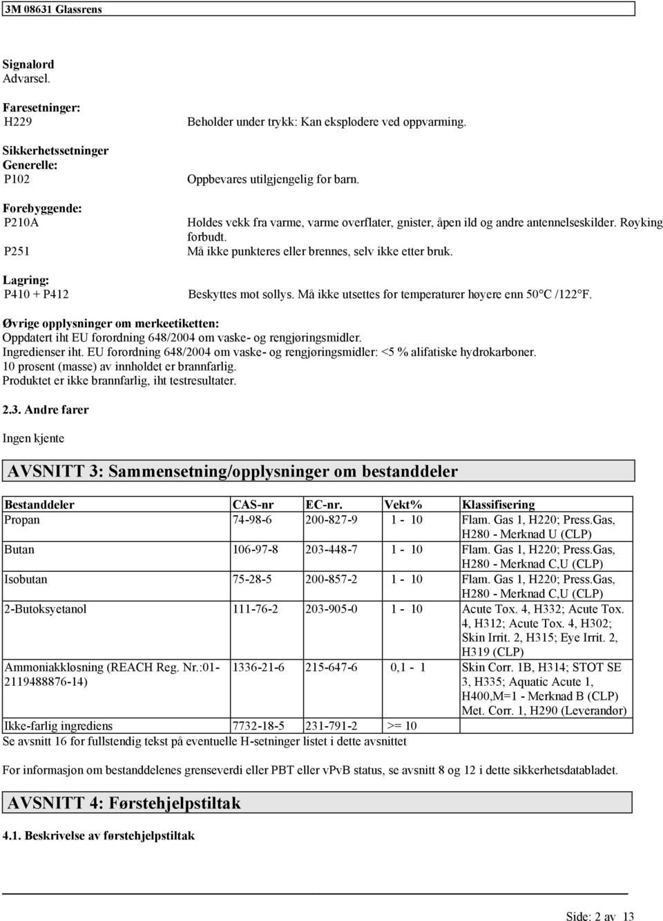 Må ikk utstts for tmpraturr høyr nn 50 C /122 F. Øvrig opplysningr om mrktikttn: Oppdatrt iht EU forordning 648/2004 om vask- og rngjøringsmidlr. Ingrdinsr iht.