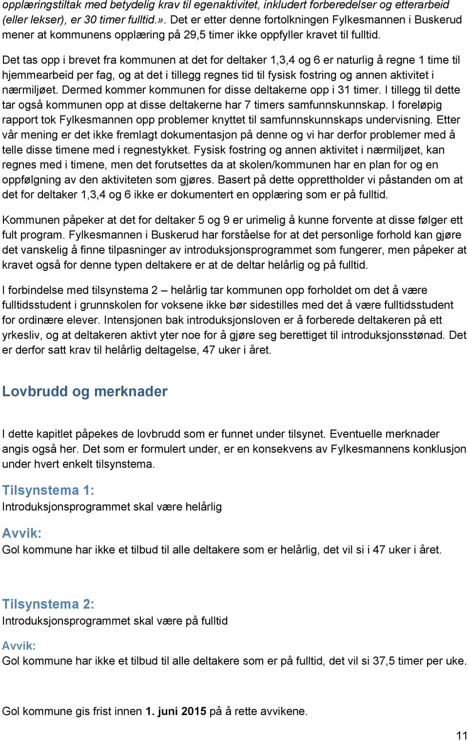 Det tas opp i brevet fra kommunen at det for deltaker 1,3,4 og 6 er naturlig å regne 1 time til hjemmearbeid per fag, og at det i tillegg regnes tid til fysisk fostring og annen aktivitet i