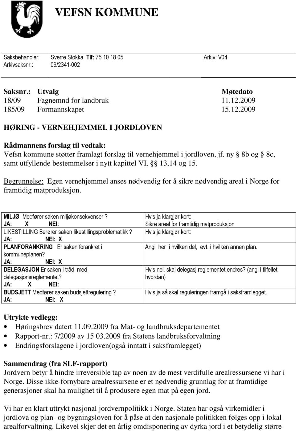 ny 8b og 8c, samt utfyllende bestemmelser i nytt kapittel VI, 13,14 og 15. Begrunnelse: Egen vernehjemmel anses nødvendig for å sikre nødvendig areal i Norge for framtidig matproduksjon.