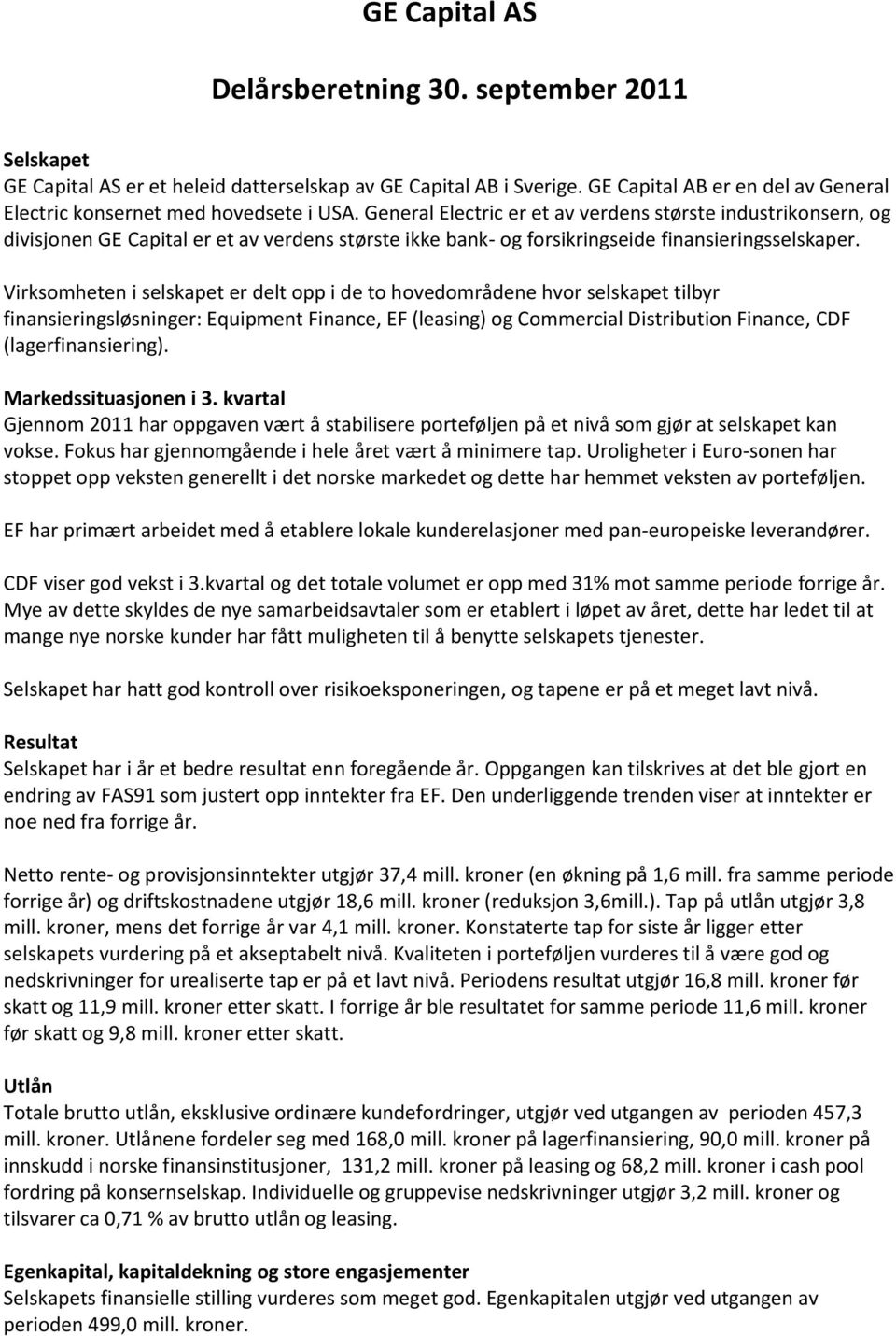 Virksomheten i selskapet er delt opp i de to hovedområdene hvor selskapet tilbyr finansieringsløsninger: Equipment Finance, EF (leasing) og Commercial Distribution Finance, CDF (lagerfinansiering).