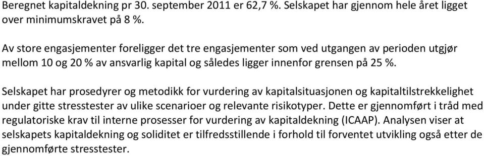 Selskapet har prosedyrer og metodikk for vurdering av kapitalsituasjonen og kapitaltilstrekkelighet under gitte stresstester av ulike scenarioer og relevante risikotyper.